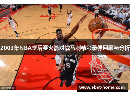 2003年NBA季后赛火箭对战马刺精彩录像回顾与分析